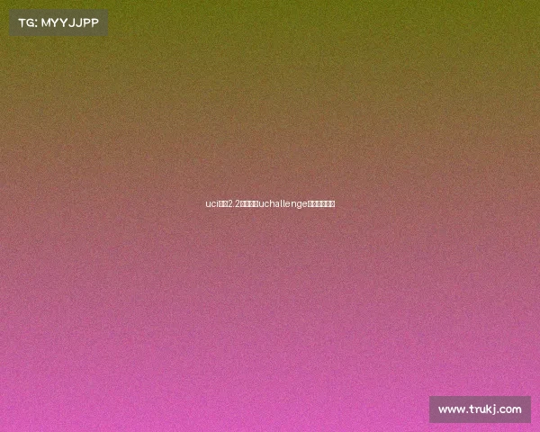 uci国际2.2级赛事、uchallenge大赛官网报名